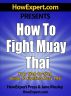 How To Fight Muay Thai - Your Step-By-Step Guide To Fighting Muay Thai by HowExpert Press