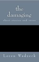 Cover for 'The Damaging:  a collection of short stories and verse'