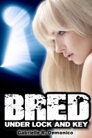 Cover for 'Bred Under Lock and Key (Breeding Erotica, Breeding Sex/Impregnation Sex, Rough Sex and Bondage)'
