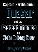 Cover for 'Captain Bartholomew Quasar and the Fastest Thumbs on Zeta Colony Four'