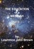 The Education of a Messiah: A Light-Hearted Report by Lawrence John Brown
