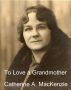 To Love a Grandmother by Catherine Anne MacKenzie