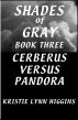 #3 Shades of Gray- Cerberus Versus Pandora by Kristie Lynn Higgins