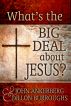 What's The Big Deal About Jesus? by John Ankerberg