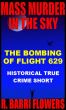 MASS MURDER IN THE SKY: The Bombing of Flight 629 (Historical True Crime Short) by R. Barri Flowers