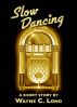 Slow Dancing - A Short Story by Wayne C. Long