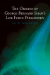 The Origins of George Bernard Shaw's Life Force Philosophy by Jay W. MacIntosh