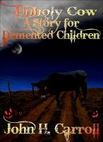 Cover for 'Unholy Cow, A Story for Demented Children'
