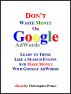 Don't Waste Money on Google AdWords:  Learn to Think Like a Search Engine and Make Money with Google AdWords by Christopher Prince