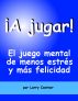 Â¡A jugar! El juego mental de menos estrÃ©s y mÃ¡s felicidad by Larry Costner