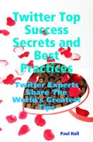 Cover for 'Twitter Top Success Secrets and Best Practices: Twitter Experts Share the World's Greatest Tips'