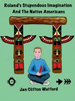 Cover for 'Roland's Stupendous Imagination And The Native Americans'