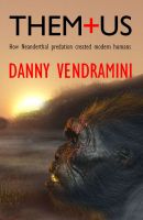 Cover for 'Them and Us: How Neanderthal predation created modern humans'