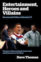 Cover for 'Entertainment, Heroes and Villains: Success and Failure at Burnley FC'