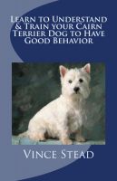 Cover for 'Learn to Understand & Train your Cairn Terrier Dog to Have Good Behavior'