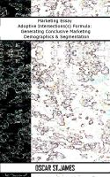 Cover for 'Marketing Essay Adoptive Intersections(s) Formula: Generating Conclusive Marketing Demographics & Segmentation'