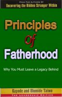 Cover for 'Principles of Fatherhood: Why You Must Leave a Legacy Behind'