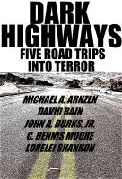 Cover for 'DARK HIGHWAYS - Five Road Trips into Terror (by Michael A. Arnzen, C. Dennis Moore, John A. Burks, Jr., Lorelei Shannon and David Bain)'