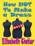 How Not to Make a Dress by Elizabeth Chater