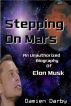 Stepping On Mars: An Unauthorized Biography of Elon Musk by Damien Darby