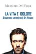 La Vita E' Dolore - Disperata umanitÃ  di Dr. House by Massimo Del Papa