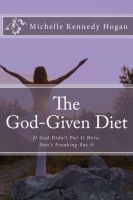 Cover for 'The God-Given Diet: If God Didn't Put It Here, Don't Freaking Eat It'