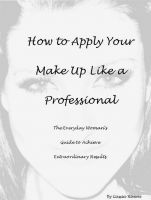 Cover for 'How to Apply Your Makeup Like a Professional:  The Everyday Woman's Guide to Achieve Extraordinary Results'
