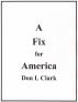 A Fix for America by Don L Clark