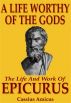 A Life Worthy of the Gods - The Life And Work of Epicurus by Cassius Amicus