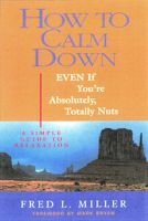 Cover for 'How To Calm Down Even If You're Absolutely, Totally Nuts'