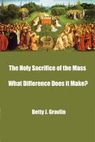Cover for 'The Holy Sacrifice of the Mass  ̶̶  What Difference Does it Make?'
