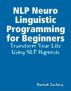 NLP Neuro Linguistic Programming for Beginners: Transform Your Life Using NLP Hypnosis by Hannah Zachary
