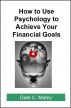How to Use Psychology to Achieve Your Financial Goals by Dale Maley