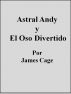 Astral Andy y El Oso Divertido by James Cage