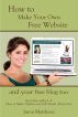 How to Make Your Own Free Website: And Your Free Blog Too by Jason Matthews