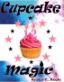 CUPCAKE MAGIC by Kyarra E. Keele