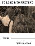 To Lose & To Pretend by Chris Cook