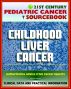 21st Century Pediatric Cancer Sourcebook: Childhood Liver Cancer - Hepatoblastoma, Hepatocellular Carcinoma, Undifferentiated Embryonal Sarcoma, Infantile Choriocarcinoma by Progressive Management