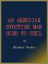 An American Sporting Man Goes To Hell by Michael Vorhis
