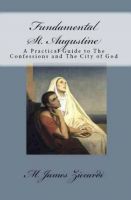 Cover for 'Fundamental St. Augustine: A Practical Guide to The Confessions and The   City of God'