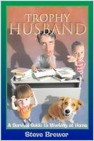 Cover for 'Trophy Husband: A Survival Guide to Working at Home'