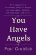 You Have Angels - An introduction to connecting with your Angels for more peace, balance, and happiness...every day! by Paul Greblick