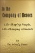 In the Company of Heroes: Life-Shaping People, Life-Changing Moments by Woodrow Sears