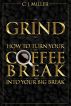 GRIND: How To Turn Your Coffee Break Into Your Big Break by CJ Miller