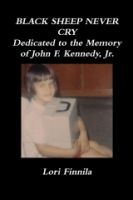 Cover for 'Black Sheep Never Cry, Dedicated to the Memory of JFK, Jr.'