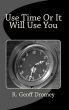 Use Time Or It Will Use You by R. Geoff Dromey