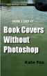 Book Covers Without Photoshop by Kate Fox