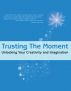 Trusting the Moment: Unlocking Your Creativity and Imagination by Jeannie Lindheim
