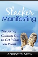 Cover for 'Slacker Manifesting - The Art of Chilling Out to Get What You Want'