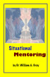 Situational Mentoring by Dr. William A. Gray